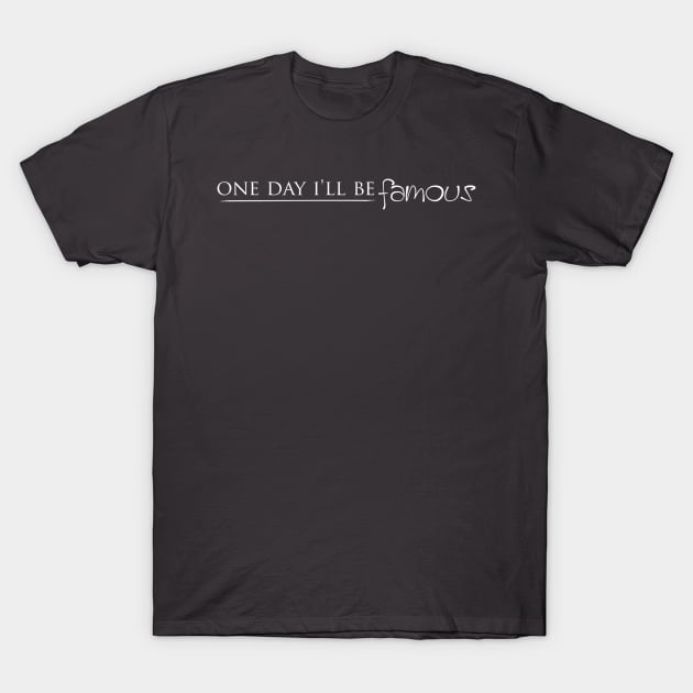 One Day I'll Be Famous T-Shirt by Girona